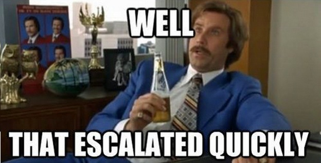 A popular meme image featuring the character Ron Burgundy (played by Will Ferrell) from the film Anchorman. He is lounging in a chair, holding a bottle of beer, with a surprised expression. The text over the image reads: “WELL THAT ESCALATED QUICKLY.”