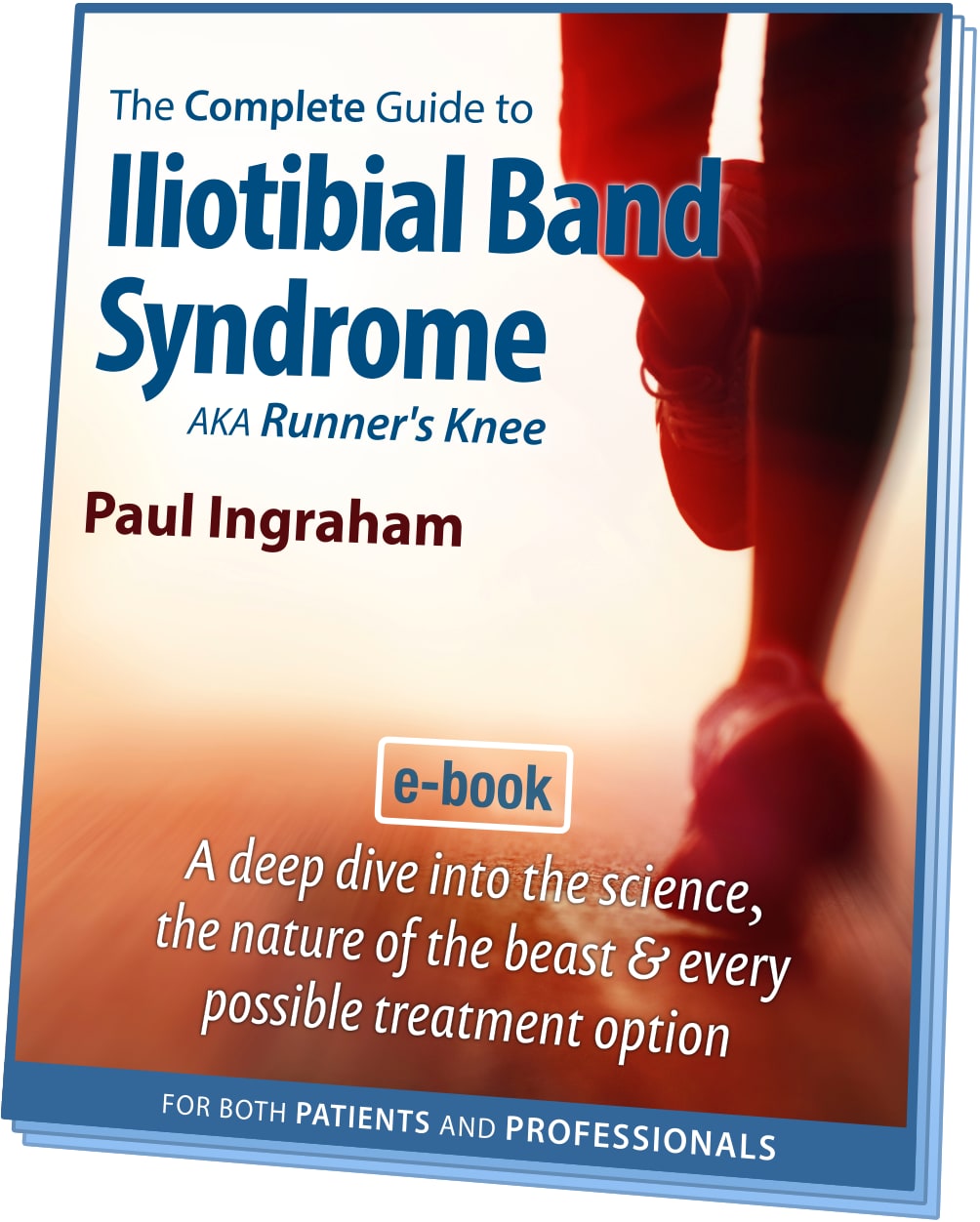 E-book cover image for The Complete Guide to Iliotibial Band Syndrome AKA Runner’s Knee by Paul Ingraham, with a close-up photo of a runner’s lower leg and knee against a warm orange background. Subtitle: A deep dive into the science, the nature of the beast & every possible treatment option. For both patients and professionals.