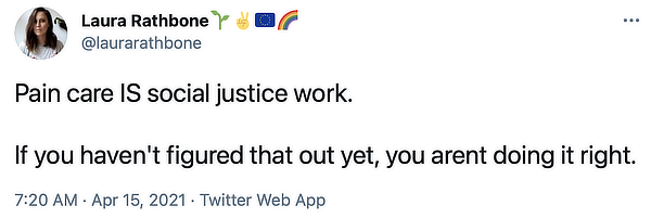 Screenshot of tweet reading: “Pain care IS social justice work. If you haven’t figured that out yet, you aren’t doing it right.”