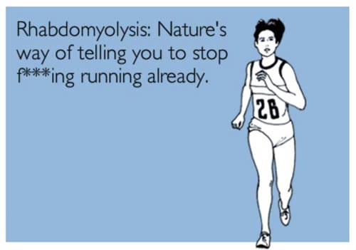 Drawing of a runner with the caption, “Rhabdomyolysis: nature’s way of telling you to stop fucking running already.”
