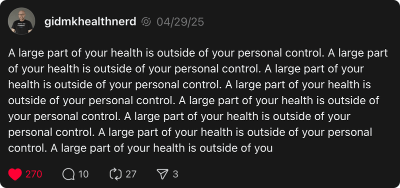 Screenshot of a “tweet” from @gidmkhealthnerd with several repetitions of the sentence: “A large part of your health is outside of your personal control.”