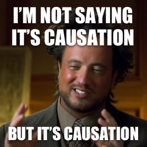 Ancient-aliens meme captioned "I’m not saying it’s causation… but it’s causation.