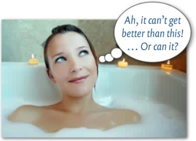 Photograph of a woman in a bath, with a cartoon thought bubble: “Ah, it can’t get any better than this! Or can it?”
