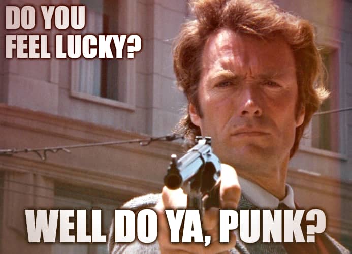 Meme of Dirty Harry’s famous line: “Do you feel lucky? Well do ya, punk?” The screengrab is of Clint Eastwood pointing his gun at the camera.