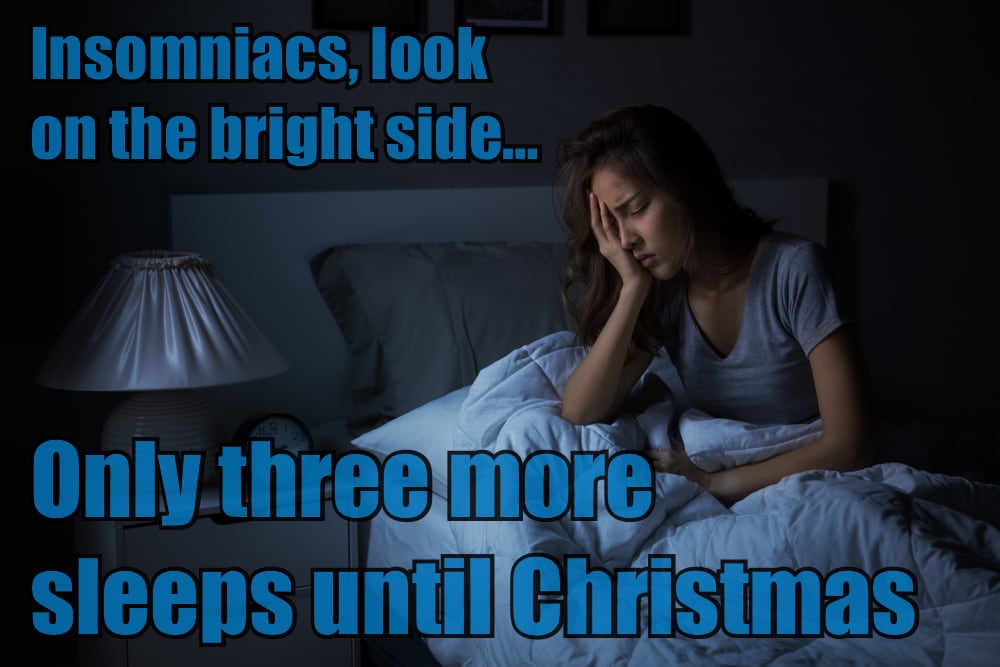 Picture of a woman awake in bed, with the caption “Insomnia sufferers, look on the bright side, only 3 more sleeps until Christmas.”
