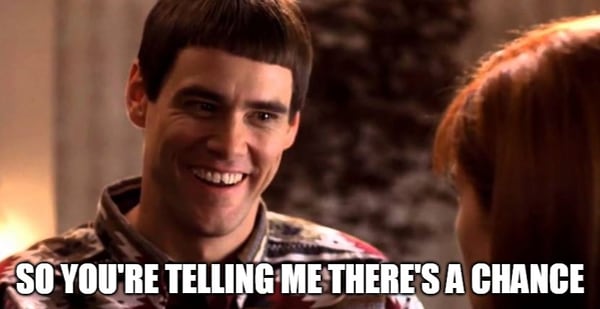 A well-known meme from the movie Dumb and Dumber shows Jim Carrey grinning with wide-eyed optimism, captioned “SO YOU’RE TELLING ME THERE’S A CHANCE,” humorously expressing hope despite extremely low odds.