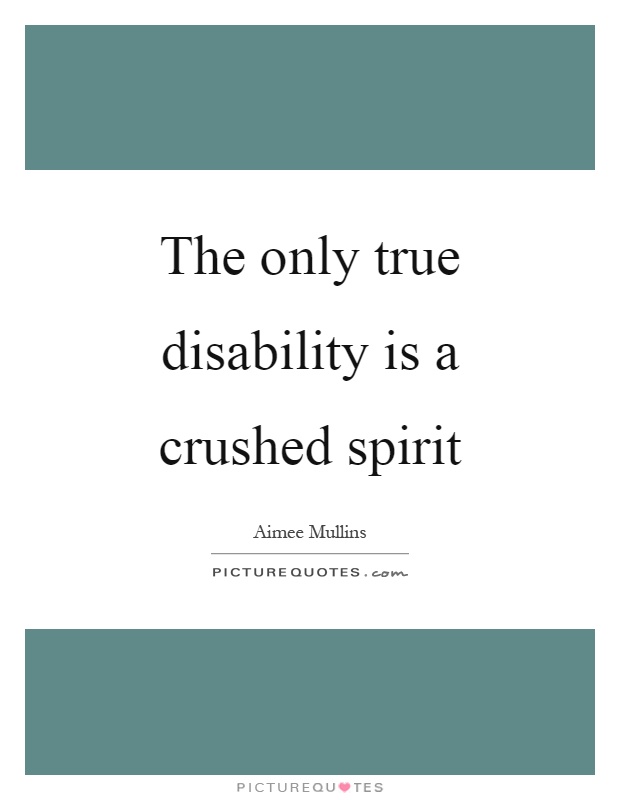 Graphical quote: “The only true disability is a crushed spirit.”